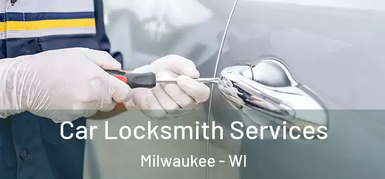 Car Locksmith Services Milwaukee - WI